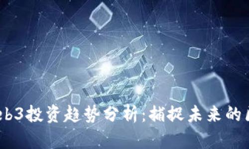 2023年Web3投资趋势分析：捕捉未来的区块链机遇