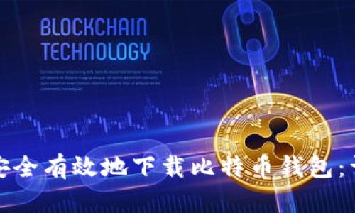 : 如何安全有效地下载比特币钱包：详尽指南