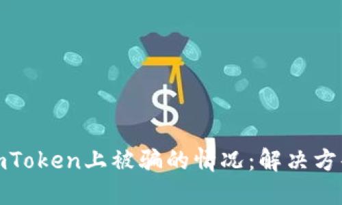 如何处理在imToken上被骗的情况：解决方案与防范措施