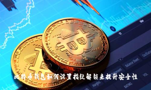 比特币钱包如何设置指纹解锁来提升安全性