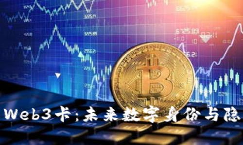 深入了解Web3卡：未来数字身份与隐私的革命