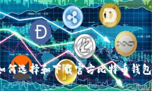 如何选择和下载官方比特币钱包？
