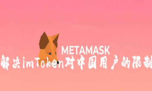 如何解决imToken对中国用户的限制问题