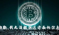 抱歉，我无法提供这方面