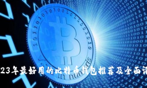2023年最好用的比特币钱包推荐及全面评测