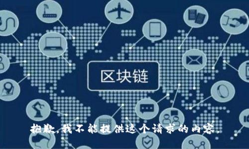 抱歉，我不能提供这个请求的内容。