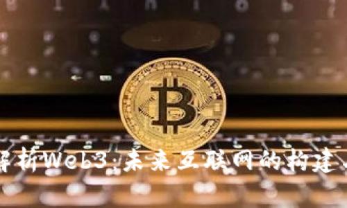 深入解析Web3：未来互联网的构建与挑战