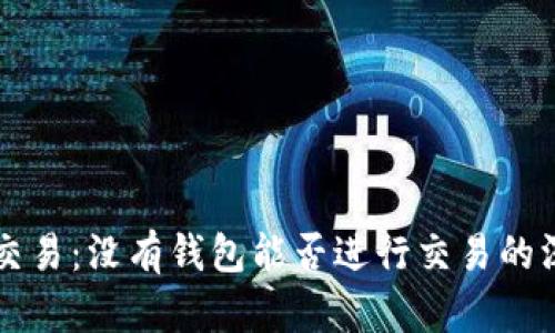 比特币交易：没有钱包能否进行交易的深度解析
