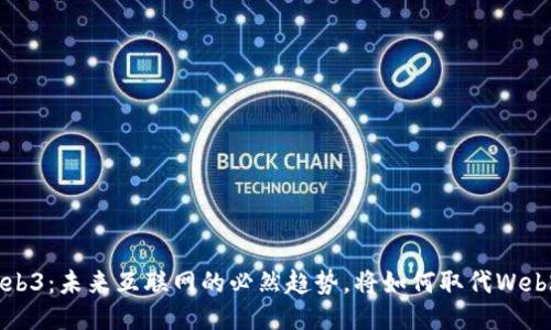 Web3：未来互联网的必然趋势，将如何取代Web2？