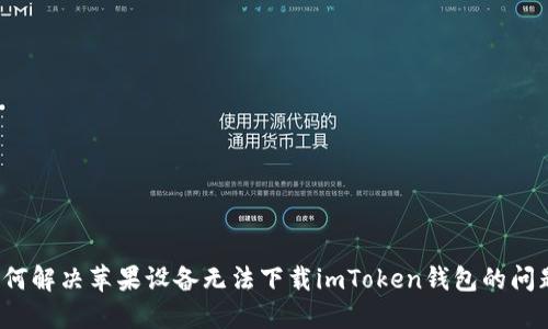 如何解决苹果设备无法下载imToken钱包的问题？