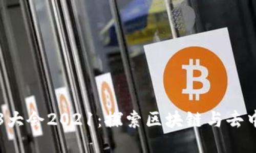 深圳Web3大会2021：探索区块链与去中心化未来