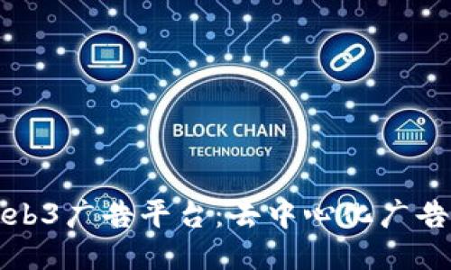 探索Web3广告平台：去中心化广告的未来
