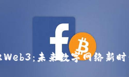 全面认识Web3：未来数字网络新时代的来临