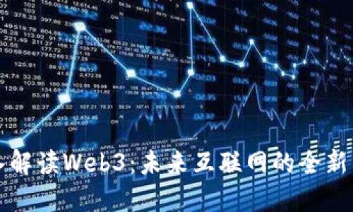 深入解读Web3：未来互联网的全新格局