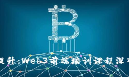 全面提升：Web3前端培训课程深入解析