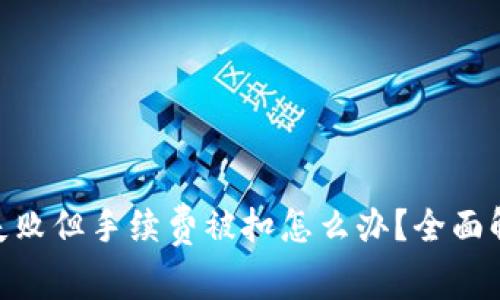 imToken转账失败但手续费被扣怎么办？全面解析与解决方案