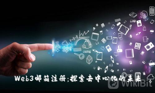 Web3邮箱注册：探索去中心化的未来