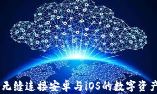 
imToken钱包：无缝连接安卓与iOS的数字资产管理解决方案