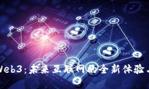 探秘Web3：未来互联网的全新体验与感受