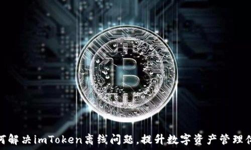   
如何解决imToken离线问题，提升数字资产管理体验