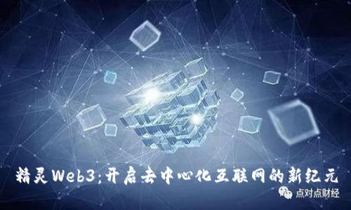 精灵Web3：开启去中心化互联网的新纪元