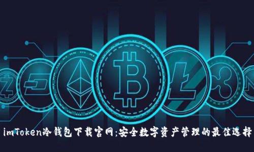 imToken冷钱包下载官网：安全数字资产管理的最佳选择