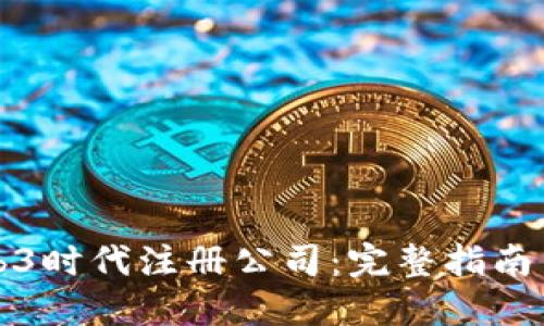 如何在Web3时代注册公司：完整指南与实用技巧