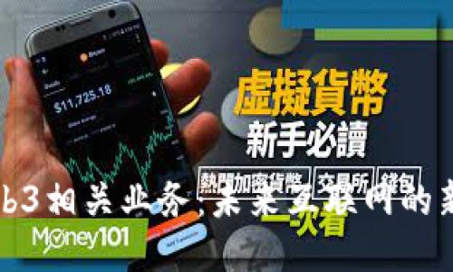 深入探讨Web3相关业务：未来互联网的新机遇与挑战
