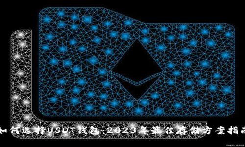 如何选择USDT钱包：2023年最佳存储方案指南