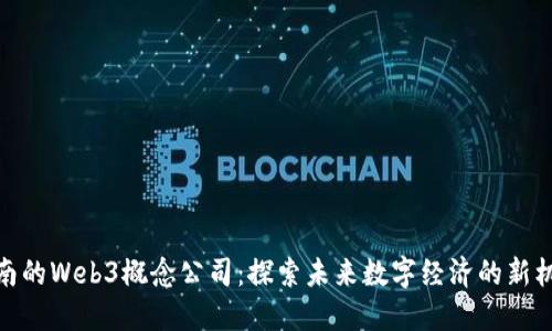 海南的Web3概念公司：探索未来数字经济的新机遇