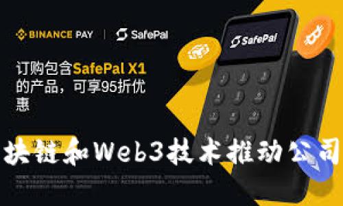 如何利用区块链和Web3技术推动公司创新与发展