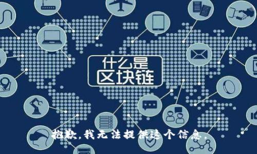 抱歉，我无法提供这个信息。