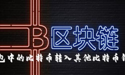 如何将火币钱包中的比特币转入其他比特币钱包的详细指南