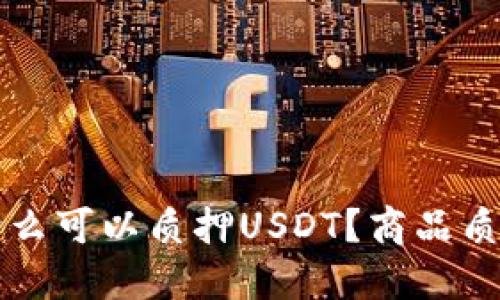 小狐狸钱包为什么可以质押USDT？商品质量与投资的关系