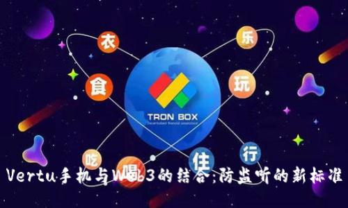 Vertu手机与Web3的结合：防监听的新标准