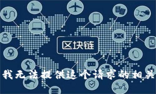 抱歉，我无法提供这个请求的相关信息。