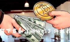 如何下载和注册Web3：终极