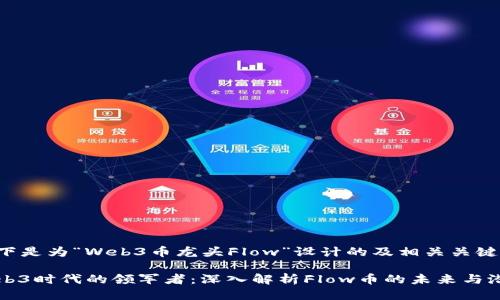 以下是为“Web3币龙头Flow”设计的及相关关键词：

Web3时代的领军者：深入解析Flow币的未来与潜力