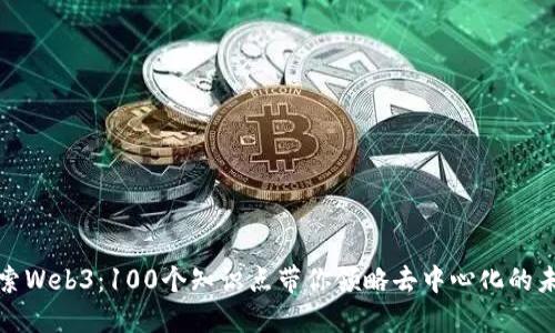 探索Web3：100个知识点带你领略去中心化的未来