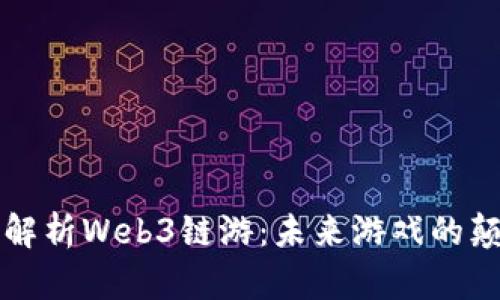 深度解析Web3链游：未来游戏的颠覆者