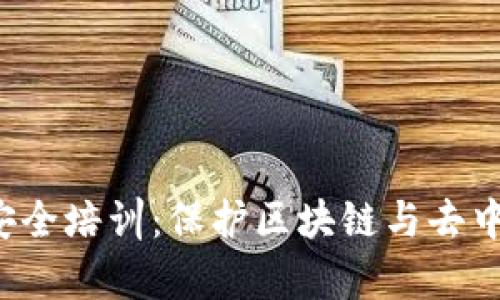 全面解析Web3安全培训：保护区块链与去中心化应用的未来
