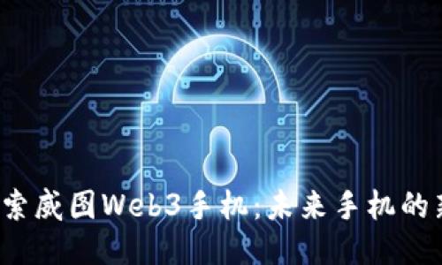 jiaoti探索威图Web3手机：未来手机的新里程碑