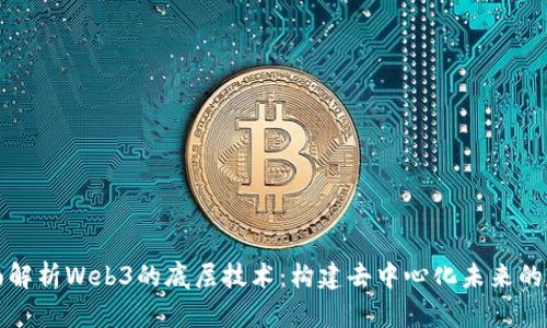 全面解析Web3的底层技术：构建去中心化未来的基石