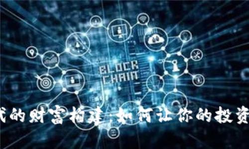 Web3时代的财富构建：如何让你的投资更有价值