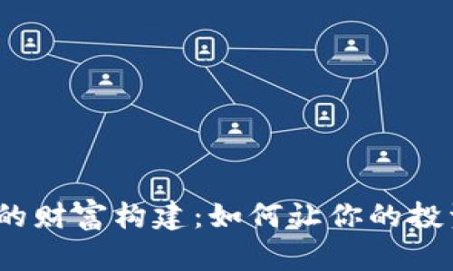 Web3时代的财富构建：如何让你的投资更有价值