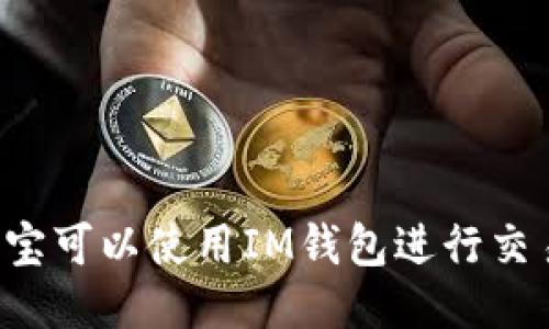 公信宝可以使用IM钱包进行交易吗？