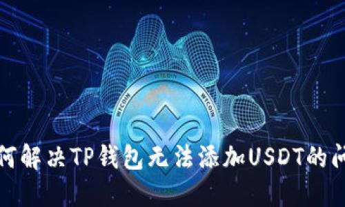 如何解决TP钱包无法添加USDT的问题