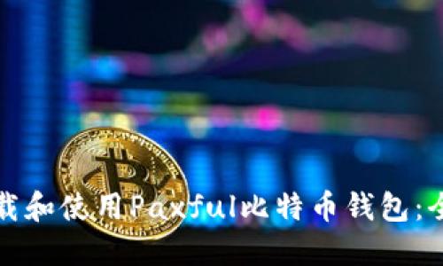 如何下载和使用Paxful比特币钱包：全面指南
