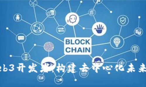 揭秘Web3开发者：构建去中心化未来的先锋