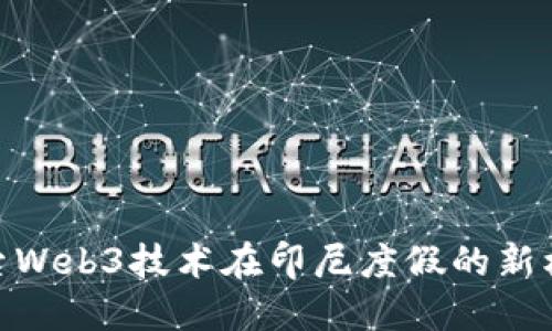 探索Web3技术在印尼度假的新机遇